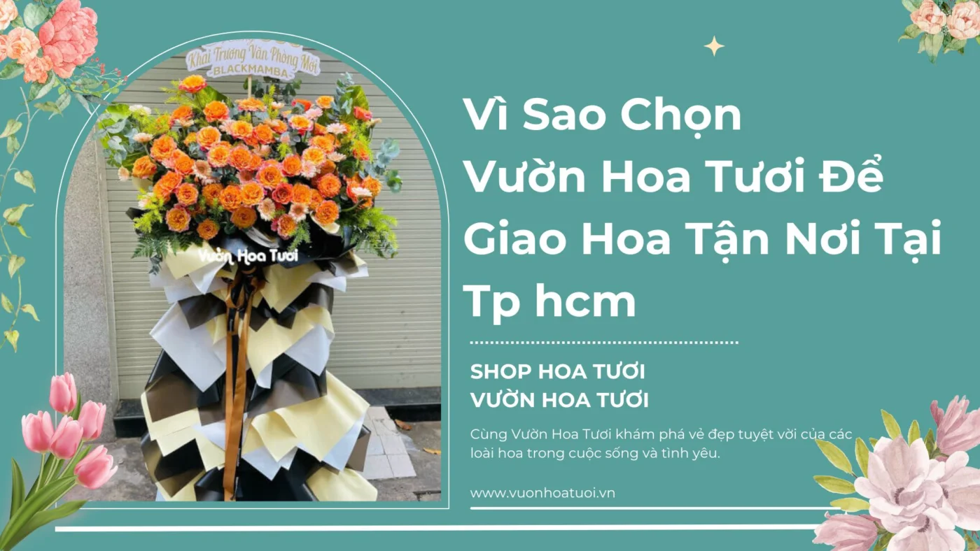 Vì Sao Chọn Vườn Hoa Tươi Để Giao Hoa Tận Nơi Tại Tp hcm