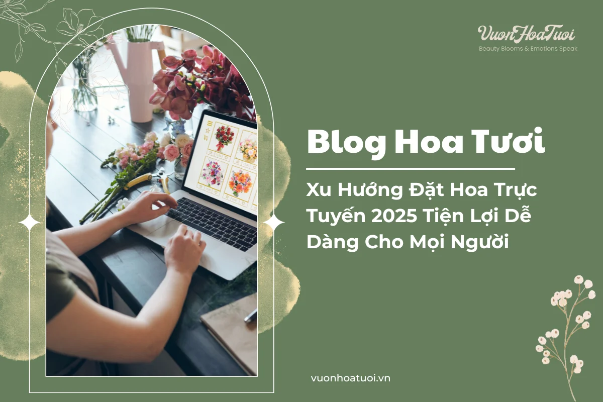 Xu Hướng Đặt Hoa Trực Tuyến 2025 Tiện Lợi Dễ Dàng Cho Mọi Người Xu Hướng Đặt Hoa Trực Tuyến 2025 Tiện Lợi Dễ Dàng Cho Mọi Người