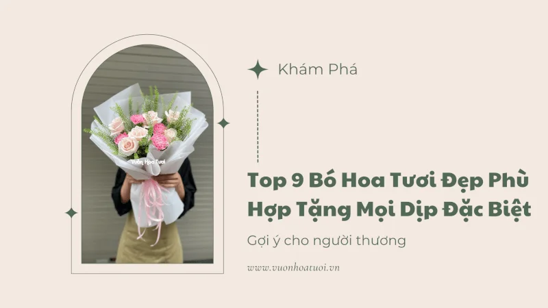 Top 9 Bó Hoa Tươi Đẹp Phù Hợp Tặng Mọi Dịp Đặc Biệt