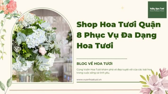 Vườn Hoa Tươi là shop hoa tươi tại Quận 8 chất lương
