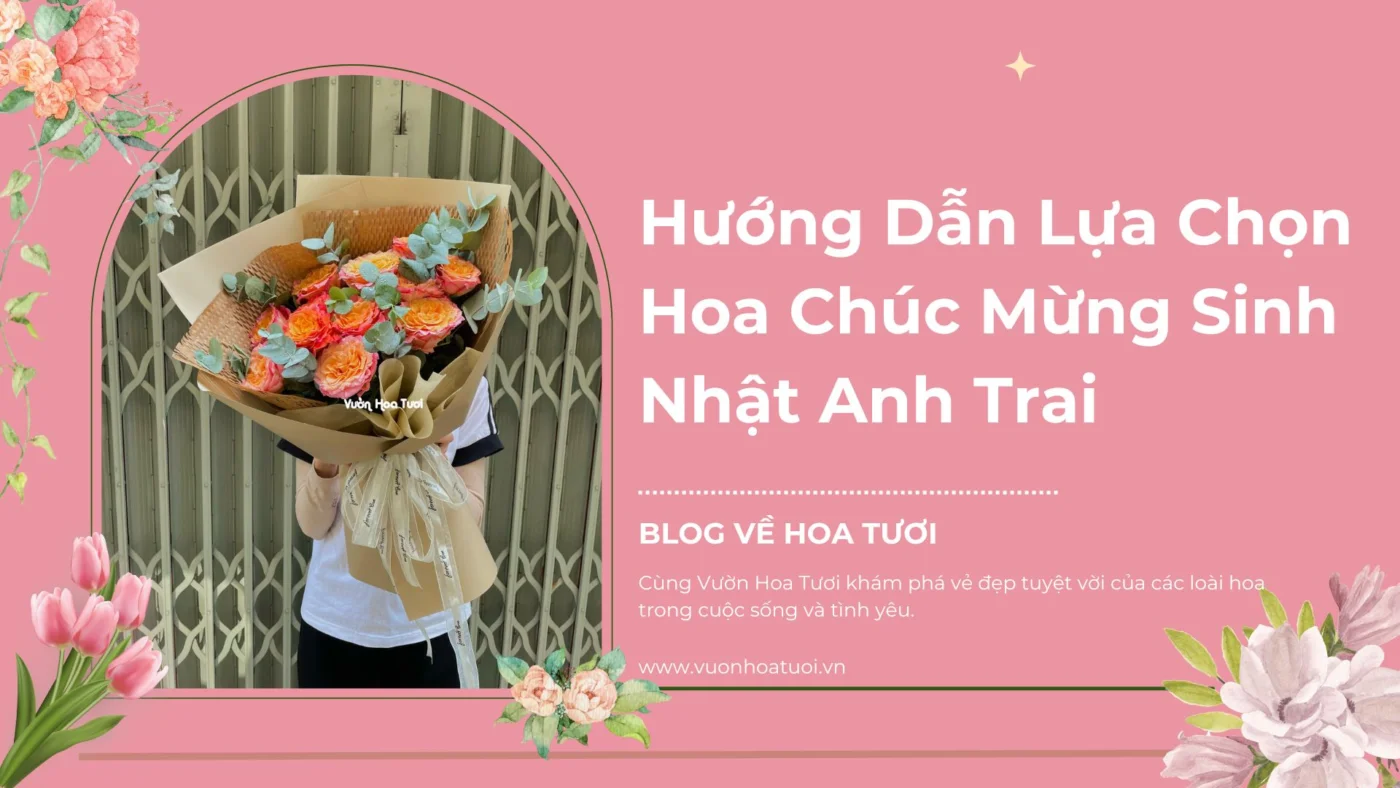 Hướng Dẫn Lựa Chọn Hoa Chúc Mừng Sinh Nhật Anh Trai