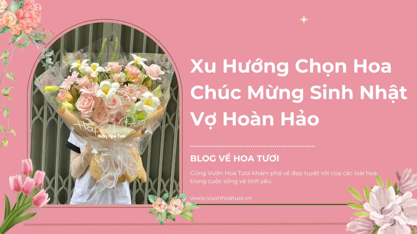 Xu Hướng Chọn Hoa Chúc Mừng Sinh Nhật Vợ Hoàn Hảo