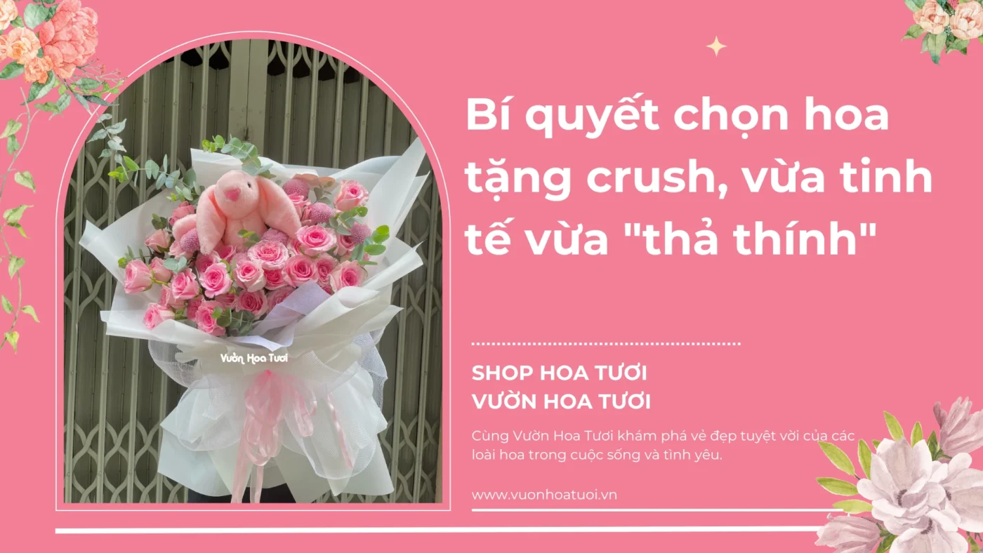 Bí quyết chọn hoa tặng crush, vừa tinh tế vừa thả thính