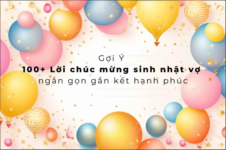 Gợi Ý 100+ Lời chúc mừng sinh nhật vợ ngắn gọn gắn kết hạnh phúc 100 Lời chúc mừng sinh nhật vợ