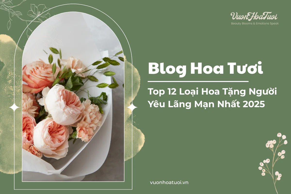 Top 12 Loại Hoa Tặng Người Yêu Lãng Mạn Nhất 2025